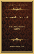Alessandro Scarlatti: His Life and Works (1905)