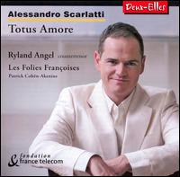 Alessandro Scarlatti: Totus Amore - Batrice Martin (harpsichord); Les Folies Franoises; Patrick Cohn-Akenine (violin); Ryland Angel (counter tenor)