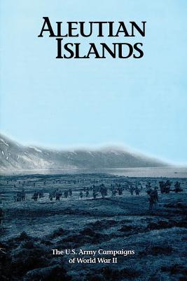 Aleutian Islands: The U.S. Army Campaigns of World War II - Military History, U S Army Center of