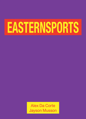 Alex Da Corte and Jayson Musson: Easternsports - Da Corte, Alex, and Musson, Jayson, and Kraczon, Kate (Text by)