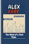 Alex Karp Biography: The Mind of a Tech Titan