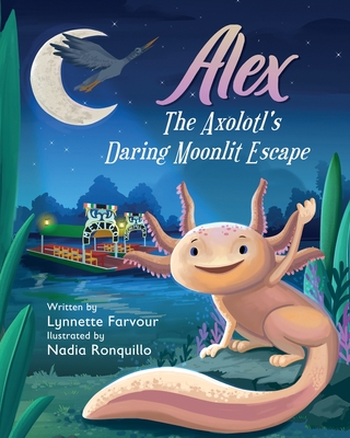 Alex the Axolotl's Daring Moonlit Escape: A children's story about the bravery of an Axolotl's. Good for children of all ages. - Farvour, Lynnette