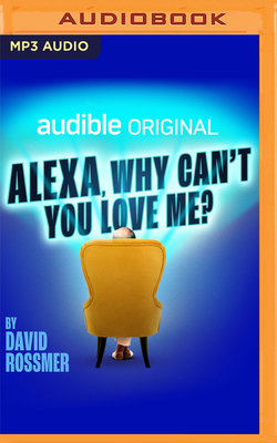 Alexa, Why Can't You Love Me? - Rossmer, David, and Hirsch, Judd (Read by), and Dizzia, Maria (Read by)