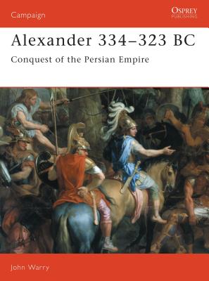 Alexander 334-323 BC: Conquest of the Persian Empire - Warry, John