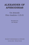 Alexander Aphrodisias Analytics: On Aristotle "Prior Analytics 1.23-31"