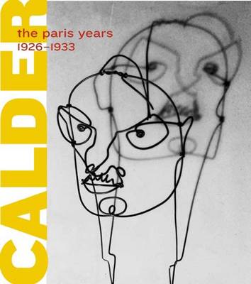 Alexander Calder: The Paris Years, 1926-1933 - Simon, Joan, and Leal, Brigitte, and Bajac, Quentin (Contributions by)