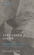 Alexander Goehr, Composing a Life: Teachers, Mentors & Models