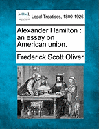 Alexander Hamilton: an essay on American union