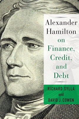 Alexander Hamilton on Finance, Credit, and Debt - Cowen, David, and Sylla, Richard