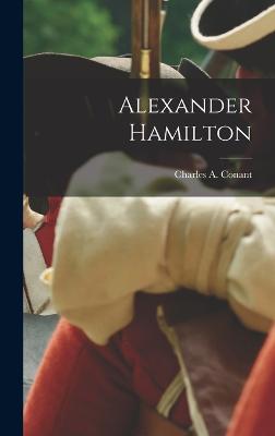 Alexander Hamilton - Conant, Charles A 1861-1915