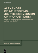 Alexander of Aphrodisias, >On the Conversion of Propositions