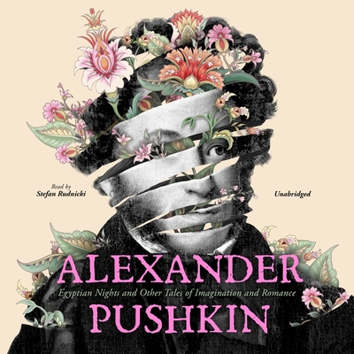Alexander Pushkin: Egyptian Nights and Other Tales of Imagination and Romance - Pushkin, Alexander, and Rudnicki, Stefan (Read by), and Bews, Alison Belle (Director)