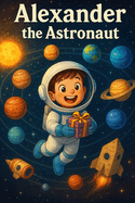 Alexander the Astronaut: A Cosmic Chapter Book Adventure Through the Solar System