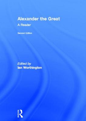 Alexander the Great: A Reader - Worthington, Ian (Editor)