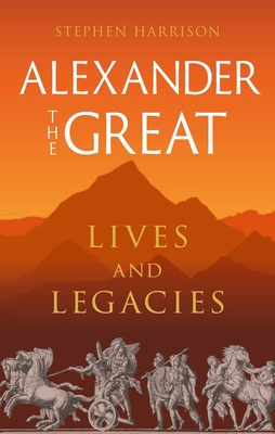 Alexander the Great: Lives and Legacies - Harrison, Stephen, Dr.