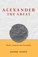 Alexander the Great: Myth, Genesis and Sexuality