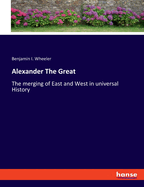 Alexander The Great: The merging of East and West in universal History