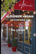 Alexander Virginia Vacation Guide 2024: "Alexander Virginia 2024: Your Allure Moments To Dynamic Culture, Enticing Attractions, Destinations and Complex Beauty in Washington DC"