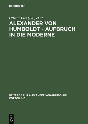 Alexander Von Humboldt - Aufbruch in Die Moderne - Ette, Ottmar (Editor), and Hermanns, Ute (Editor), and Scherer, Bernd M (Editor)