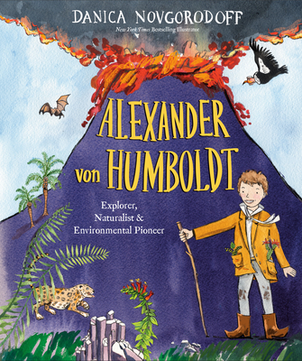 Alexander Von Humboldt: Explorer, Naturalist & Environmental Pioneer - Novgorodoff, Danica