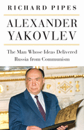 Alexander Yakovlev: The Man Whose Ideas Delivered Russia from Communism