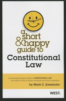 Alexander's a Short and Happy Guide to Constitutional Law - Alexander, Mark C