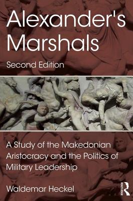 Alexander's Marshals: A Study of the Makedonian Aristocracy and the Politics of Military Leadership - Heckel, Waldemar