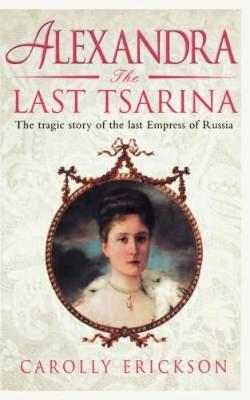 Alexandra the Last Tsarina - Erickson, Carolly, PhD