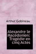 Alexandre Le Macedonien: Tragedie En Cinq Actes