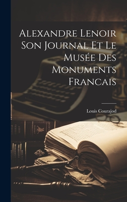 Alexandre Lenoir Son Journal Et Le Mus?e Des Monuments Francais - Courajod, Louis