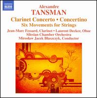Alexandre Tansman: Clarinet Concerto; Concertino; Six Movements for Strings - Jean-Marc Fessard (clarinet); Laurent Decker (oboe); Silesian Chamber Orchestra; Miroslaw Jacek Blaszczyk (conductor)