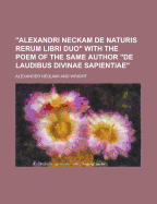 "Alexandri Neckam de Naturis Rerum Libri Duo" with the Poem of the Same Author "De Laudibus Divinae Sapientiae"