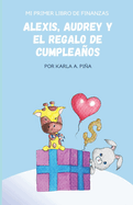 Alexis, Audrey y el regalo de cumpleaos: Mi Primer Libro de Finanzas