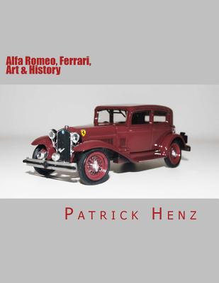 Alfa Romeo, Ferrari, Art & History - Henz, Patrick