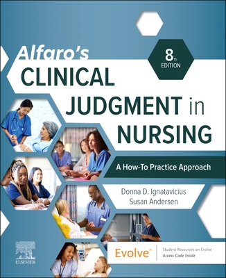 Alfaro's Clinical Judgment in Nursing: A How-To Practice Approach - Ignatavicius, Donna D, MS, RN, CNE, and Andersen, Susan, MS, RN, CNE