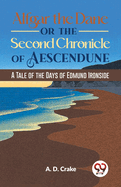 Alfgar The Dane Or The Second Chronicle Of Aescendune A Tale Of The Days Of Edmund Ironside