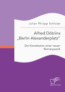 Alfred Dblins Berlin Alexanderplatz: Die Konstitution einer neuen Romanpoetik