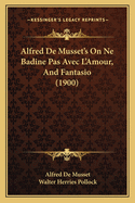 Alfred de Musset's on Ne Badine Pas Avec L'Amour, and Fantasio (1900)