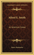 Alfred E. Smith: An American Career