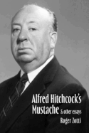 Alfred Hitchcock's Mustache & Other Essays