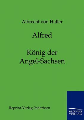 Alfred - Knig der Angel-Sachsen - Haller, Albrecht Von