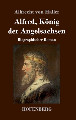 Alfred, Knig der Angelsachsen: Biographischer Roman - Haller, Albrecht Von