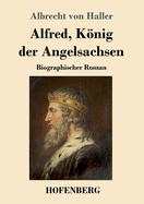 Alfred, Knig der Angelsachsen: Biographischer Roman