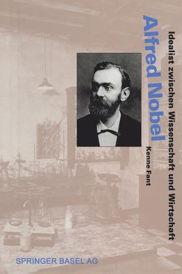 Alfred Nobel: Idealist Zwischen Wissenschaft Und Wirtschaft - Fant, Kenne, and Butt, W (Translated by)