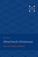 Alfred North Whitehead Vol 1: The Man and His Work