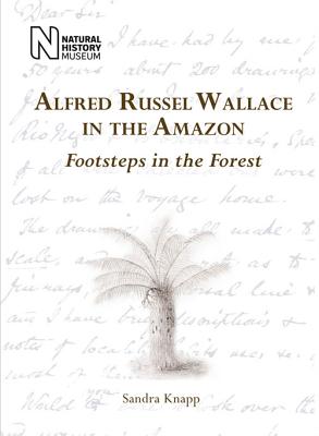 Alfred Russel Wallace in the Amazon: Footsteps in the Forest - Knapp, Sandra
