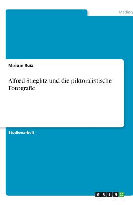 Alfred Stieglitz Und Die Piktoralistische Fotografie - Ruiz, Miriam