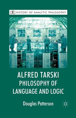 Alfred Tarski: Philosophy of Language and Logic - Patterson, Douglas, Dr., and Beaney, Michael