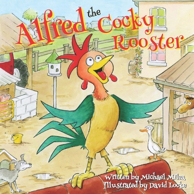 Alfred the Cocky Rooster: Learns to Love Himself with Farm Animal Friends - Milea, Michael