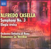 Alfredo Casella: Symphony No. 3; Elegia eroica - Orchestra Sinfonica di Roma; Francesco La Vecchia (conductor)